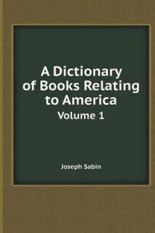 Cover of A Dictionary of Books Relating to America Volume 1