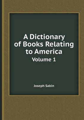 Book cover for A Dictionary of Books Relating to America Volume 1