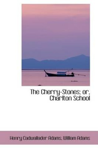 Cover of The Cherry-Stones; Or, Charlton School