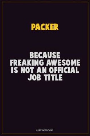 Cover of Packer, Because Freaking Awesome Is Not An Official Job Title