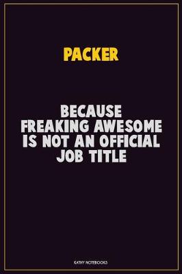 Book cover for Packer, Because Freaking Awesome Is Not An Official Job Title