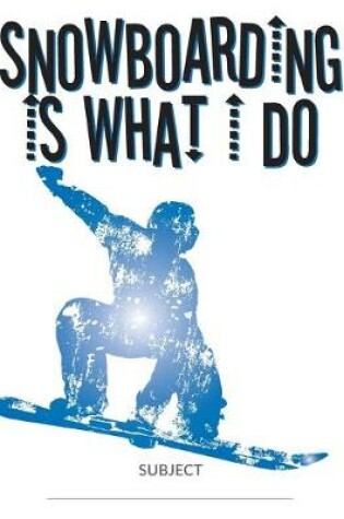 Cover of Snowboarding Is What I Do School Composition College-Ruled Notebook