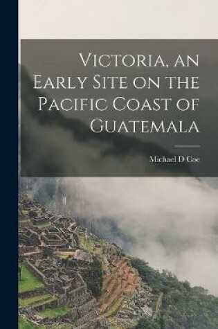 Cover of Victoria, an Early Site on the Pacific Coast of Guatemala