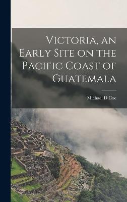 Book cover for Victoria, an Early Site on the Pacific Coast of Guatemala