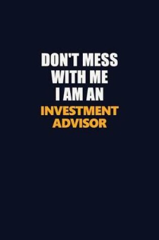 Cover of Don't Mess With Me Because I Am An Investment advisor