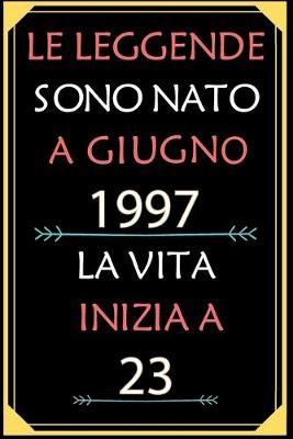 Cover of Le Leggende Sono Nato A Giugno 1997 La Vita Inizia A 23