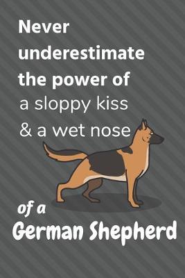 Book cover for Never underestimate the power of a sloppy kiss & a wet nose of a German Shepherd