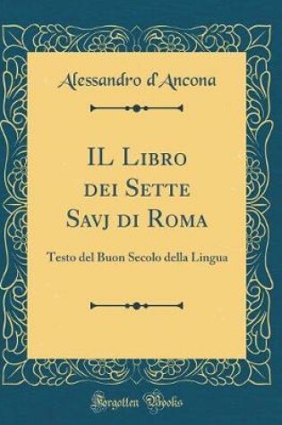 Cover of IL Libro dei Sette Savj di Roma: Testo del Buon Secolo della Lingua (Classic Reprint)