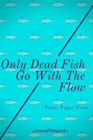 Cover of Only Dead Fish Go With The Flow