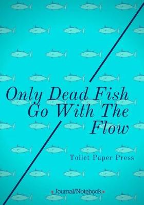 Book cover for Only Dead Fish Go With The Flow