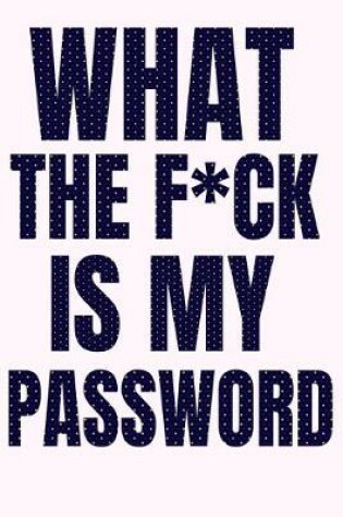 Cover of What The F*ck Is My Password