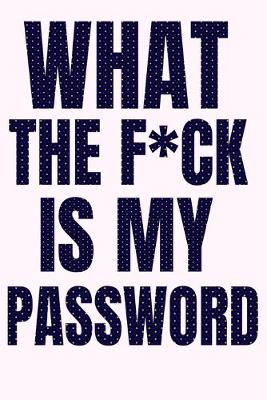 Cover of What The F*ck Is My Password