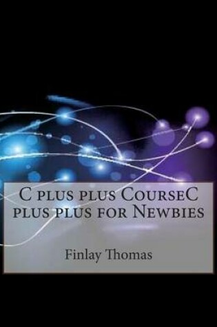 Cover of C Plus Plus Coursec Plus Plus for Newbies