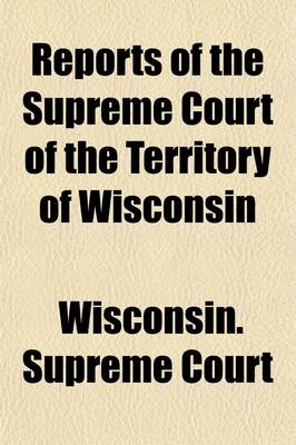 Book cover for Reports of the Supreme Court of the Territory of Wisconsin; For 1842 and 1843