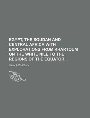 Book cover for Egypt, the Soudan and Central Africa with Explorations from Khartoum on the White Nile to the Regions of the Equator