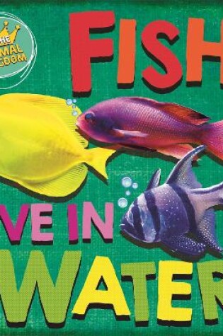 Cover of In the Animal Kingdom: Fish Live in Water