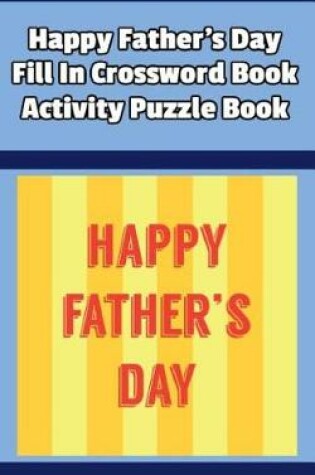 Cover of Happy Father's Day Fill In Crossword Book Activity Puzzle Book