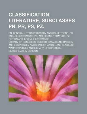 Book cover for Classification. Literature, Subclasses PN, PR, PS, Pz; PN General Literary History and Collections PR English Literature PS American Literature Pz Fiction and Juvenile Literature