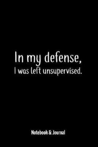 Cover of In My Defense, I Was Left Unsupervised.
