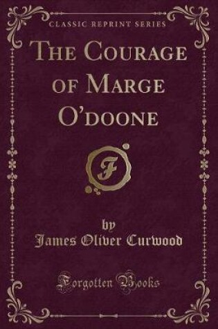 Cover of The Courage of Marge O'Doone (Classic Reprint)