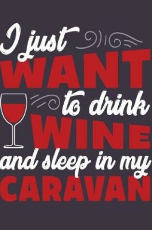 Cover of I just want to drink wine and sleep in my caravan