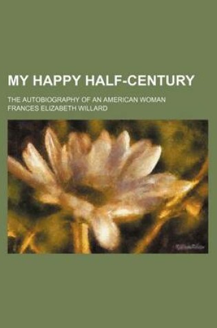 Cover of My Happy Half-Century; The Autobiography of an American Woman