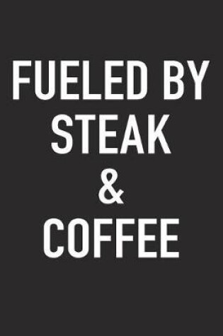 Cover of Fueled by Steak and Coffee