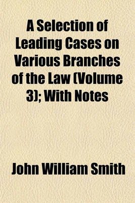 Book cover for A Selection of Leading Cases on Various Branches of the Law (Volume 3); With Notes