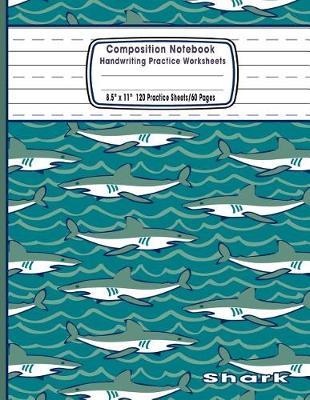 Book cover for Composition Notebook Handwriting Practice Worksheets 8.5x11 120 Sheets/60 Shark