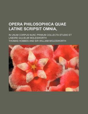 Book cover for Opera Philosophica Quae Latine Scripsit Omnia, (5); In Unum Corpus Nunc Primum Collecta Studio Et Labore Gulielmi Molesworth