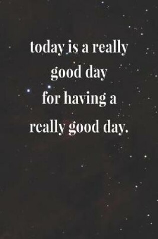 Cover of Today Is A Really Good Day For Having A Really Good Day.