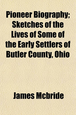 Book cover for Pioneer Biography; Sketches of the Lives of Some of the Early Settlers of Butler County, Ohio