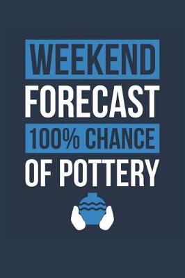 Book cover for Pottery Notebook 'Weekend Forecast 100% Chance of Pottery' - Funny Gift for Potter - Pottery Journal