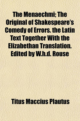 Book cover for The Menaechmi; The Original of Shakespeare's Comedy of Errors. the Latin Text Together with the Elizabethan Translation. Edited by W.H.D. Rouse