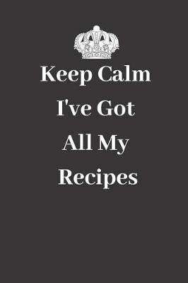 Book cover for Keep Calm I've Got All My Recipes