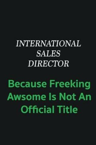 Cover of International Sales Director because freeking awsome is not an offical title