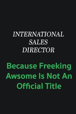 Book cover for International Sales Director because freeking awsome is not an offical title