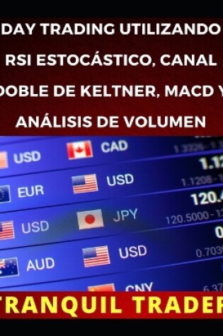 Cover of Day Trading Utilizando RSI Estocástico, Canal Doble de Keltner, Macd Y Análisis de Volumen