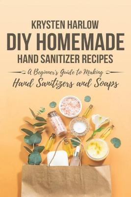 Cover of DIY Homemade Hand Sanitizer Recipes