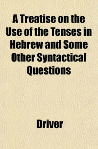 Cover of A Treatise on the Use of the Tenses in Hebrew and Some Other Syntactical Questions