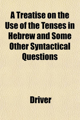 Book cover for A Treatise on the Use of the Tenses in Hebrew and Some Other Syntactical Questions