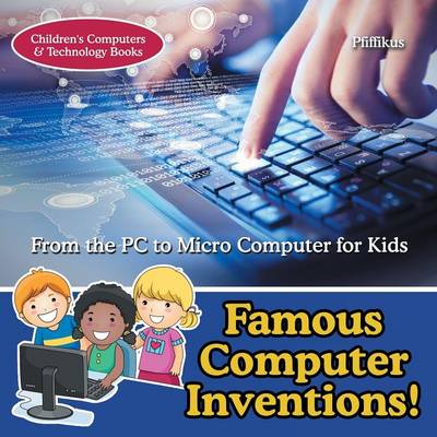 Book cover for Famous Computer Inventions! From the PC to Micro Computer for Kids - Children's Computers & Technology Books