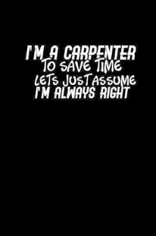 Cover of I'm a carpenter to save time lets just assume I'm always right