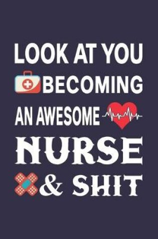 Cover of Look At You Becoming An Awesome Nurse & Shit