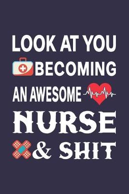 Book cover for Look At You Becoming An Awesome Nurse & Shit