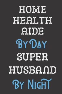 Book cover for Home Health Aide By Day Super Husband By Night