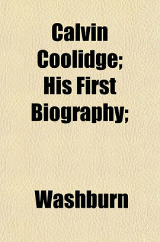 Cover of Calvin Coolidge; His First Biography;