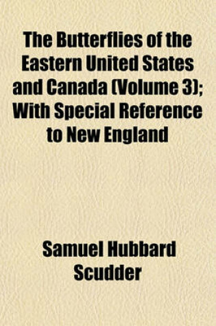 Cover of The Butterflies of the Eastern United States and Canada (Volume 3); With Special Reference to New England