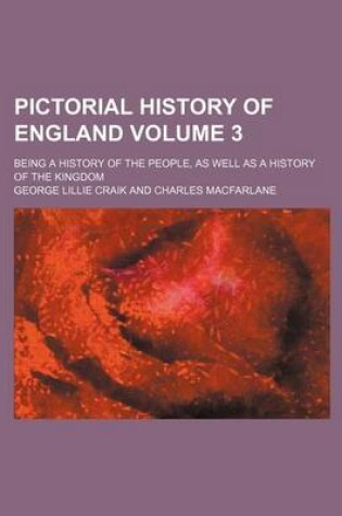 Cover of Pictorial History of England; Being a History of the People, as Well as a History of the Kingdom Volume 3