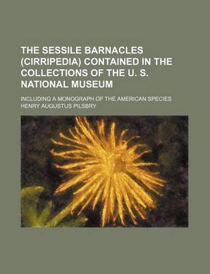 Book cover for The Sessile Barnacles (Cirripedia) Contained in the Collections of the U. S. National Museum; Including a Monograph of the American Species